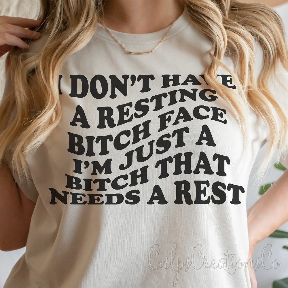 I don't have a resting b*tch face I'm just a b*tch that needs a rest t shirt